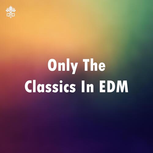 Only The Classics In EDM