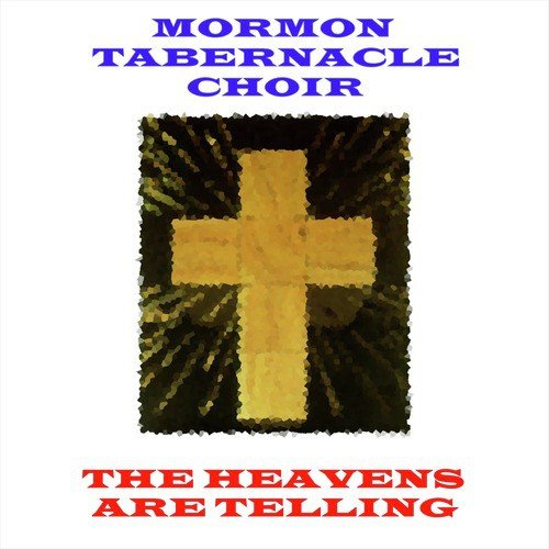 The Heavens Are Telling Lyrics - The Mormon Tabernacle Choir - Only on  JioSaavn