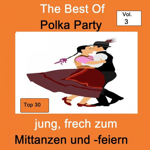 Top 30: The Best Of Polka Party - Jung, frech zum Mittanzen und -feiern, Vol. 3