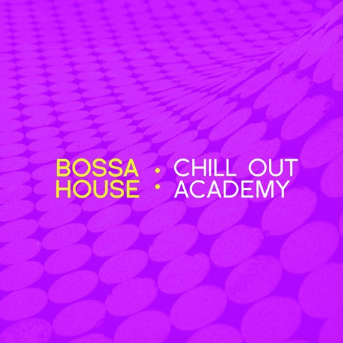 Bossa House: Chill out Academy