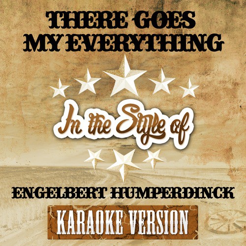 There Goes My Everything (In the Style of Engelbert Humperdinck) [Karaoke Version]