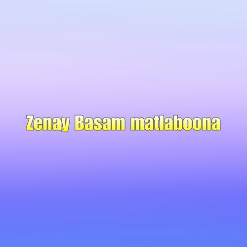 Zenay Basam matlaboona