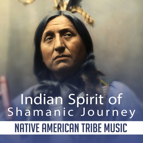 Indian Spirit of Shamanic Journey (Native American Tribe Music, Energy Healing, Meditation, Chakra Opening)