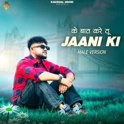 के बात करे तू JAANI KI (Male Version)-Kg4FbhNRTwU