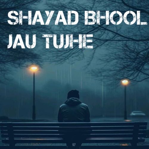 Shayad bhool jau Tujhe