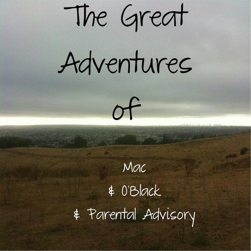 The Great Adventures of Mac & O' Black & Parental Advisory