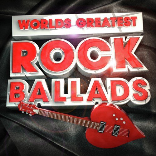 Worlds Greatest Rock Ballads - The Only Rock Love Song Album You'll Ever Need