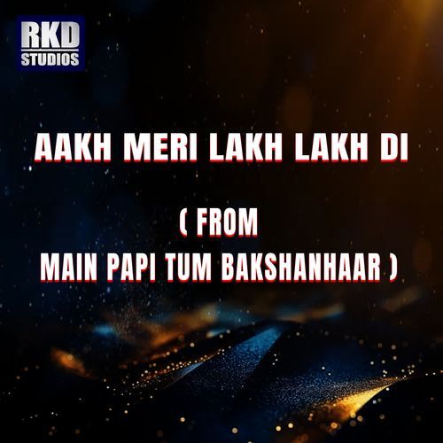 Aakh meri lakh lakh di (From MAIN PAPI TUM BAKSHANHAAR)