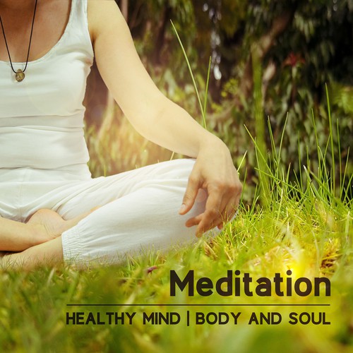 Meditation: Healthy Mind, Body and Soul – Sounds fro Mind Relaxation, Soul & Body Healing, Stress Relief