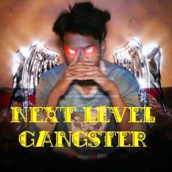 NEXT LEVEL GANGSTER-XR8HSQRZYFw