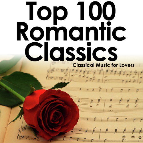 Top 100 Romantic Classics: Classical Music for Lovers