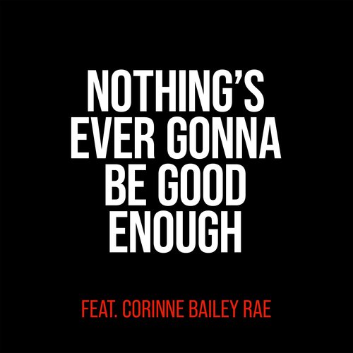 Nothing&#039;s Ever Gonna Be Good Enough (feat. Corinne Bailey Rae)_poster_image