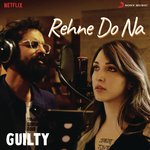 Rehne Do Na (From &quot;Guilty&quot;)