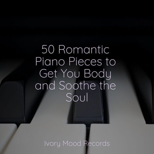 50 Romantic Piano Pieces to Get You Body and Soothe the Soul