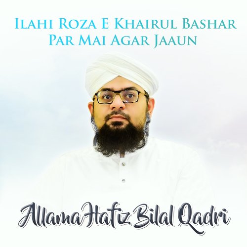 Ilahi Roza E Khairul Bashar Par Mai Agar Jaaun