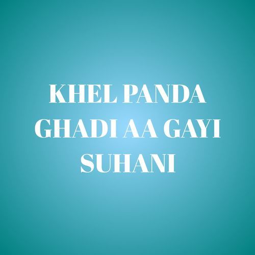 KHEL PANDA GHADI AA GAYI SUHANI