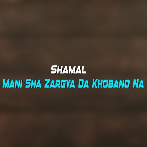 Mani Sha Zargya Da Khobano Na