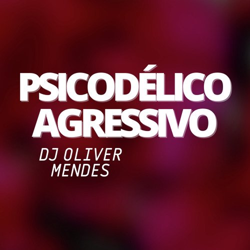 PSICODÉLICO AGRESSIVO - DJ Oliver Mendes cover art