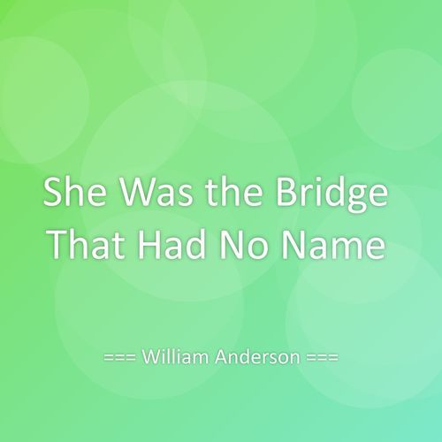 She Was the Bridge That Had No Name