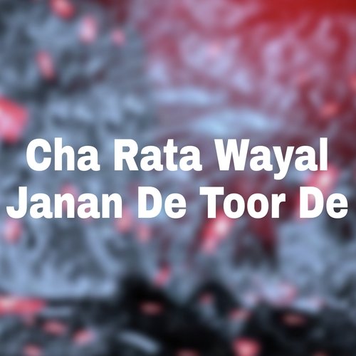 Cha Rata Wayal Janan De Toor De