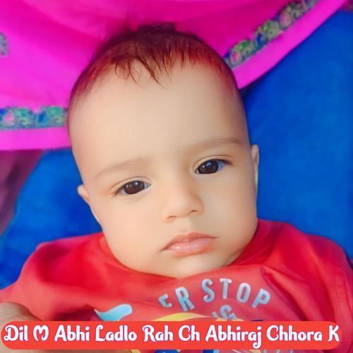 Dil M Abhi Ladlo Rah Ch Abhiraj Chhora K