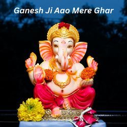 Ganesh Ji Aao Mere Ghar