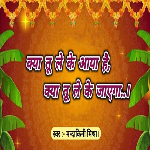 Kya Tu Le Ke Aaya Hai Kya Tu Le Ke Jaayega