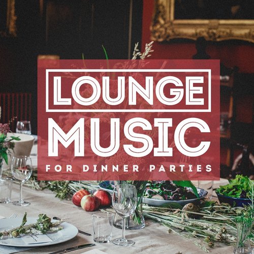 Lounge Music for Dinner Parties