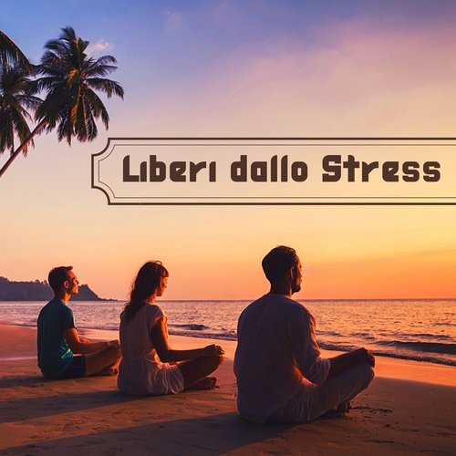 Liberi dallo stress - Musiche di meditazione rilassanti