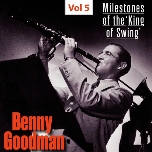 Milestones of The 'King of Swing'- Benny Goodman, Vol. 5