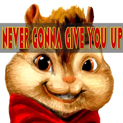 Never Gonna Give You Up (Chipmunks Remix)