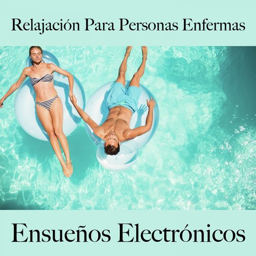 Relajación Para Personas Enfermas: Ensueños Electrónicos - La Mejor Música Para Relajarse_poster_image