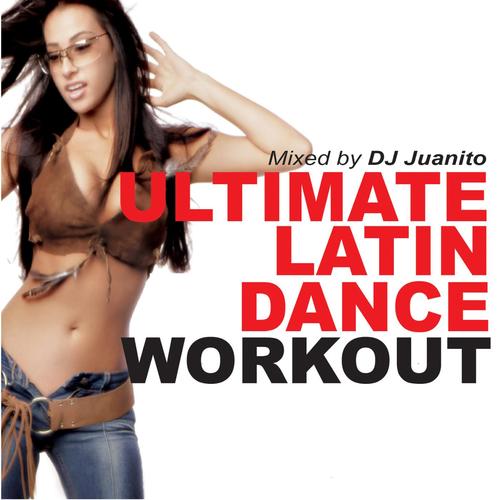 Ultimate Latin Dance Workout + Bonus Tracks (Mixed by DJ Juanito)