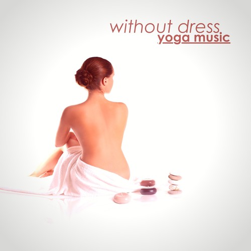 Without Dress Yoga Music - Naked Yoga Music with Soothing Nature Sounds for Yoga Exercises Without Any Dress