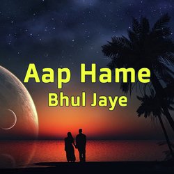 Aap Hame Bhul Jaye-ByAZRkxbUGU