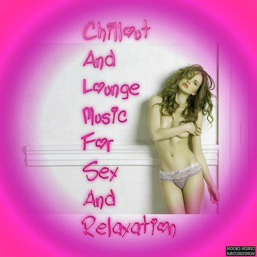 Chillout and Lounge Music for Sex and Relaxation