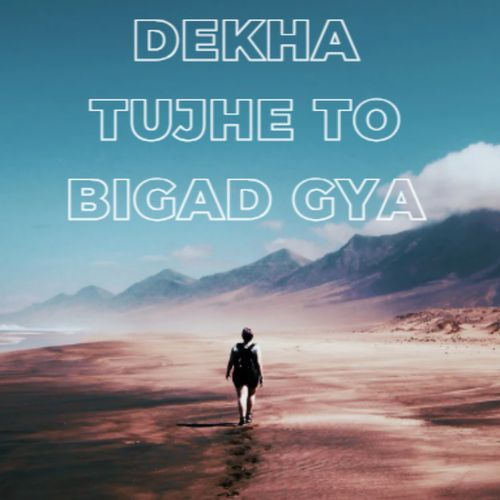 Dekha Tujhe To Bigad Gya