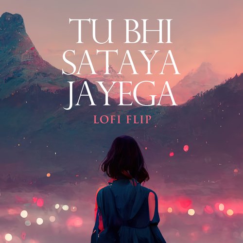 Tu Bhi Sataya Jayega (Lofi Flip)