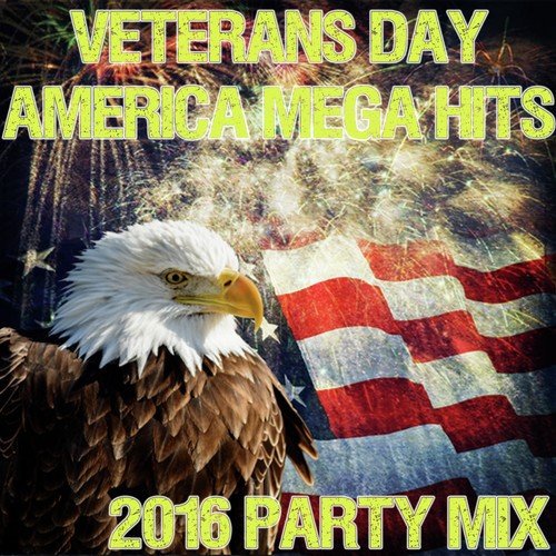 Veterans Day America Mega Hits: 2016 Party Mix