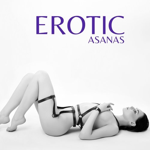 Erotic Asanas: Sensual Yoga, Libido Booster, Sexy Body Exploration