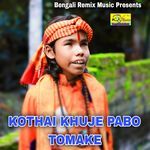 KOTHAI KHUJE PABO TOMAKE