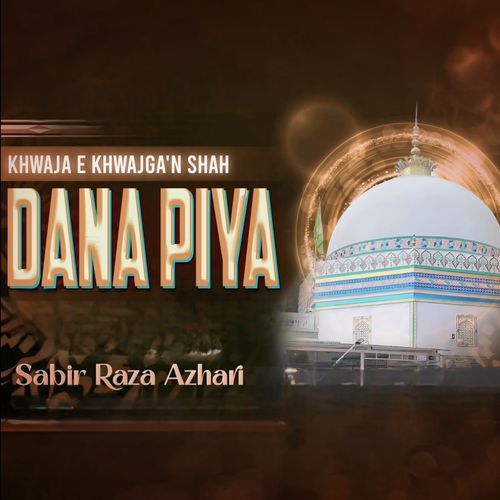 Khwaja e Khwajga'n Shah Dana Piya