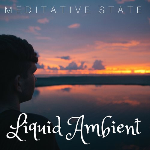 Liquid Ambient: Meditative State, New Age Music, Spa Relax, Free your Mind, Relax by the Sea