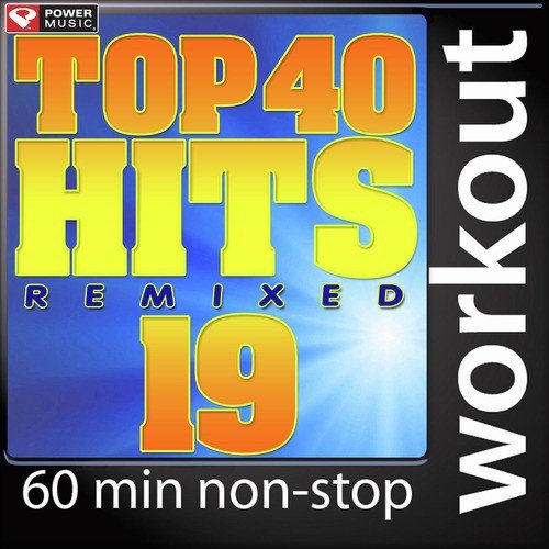 Top 40 Hits Remixed Vol. 19 (60 Minute Non-Stop Workout Mix (128 BPM) )