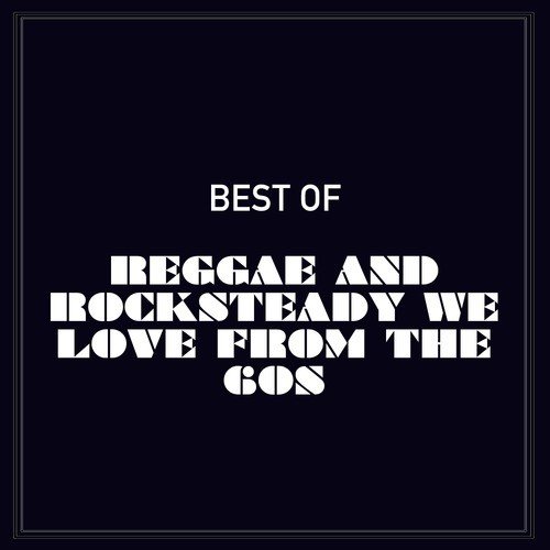 Best Of Reggae And Rocksteady We Love From The 60s Songs Download ...