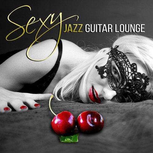 Sexy Jazz Guitar Lounge – Sensual Jazz Music, Tantric Chillout, Hot & Cool Instrumental Music, Erotic Smooth Jazz Guitar