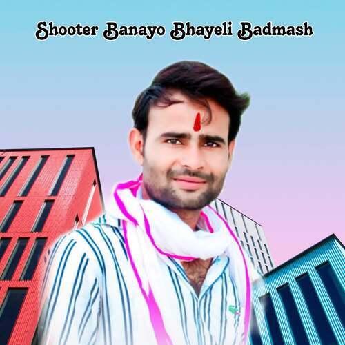 Shooter Banayo Bhayeli Badmash