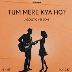 Tum Mere Kya Ho (Acoustic) by Abhijeet Srivastava, Hansika Pareek