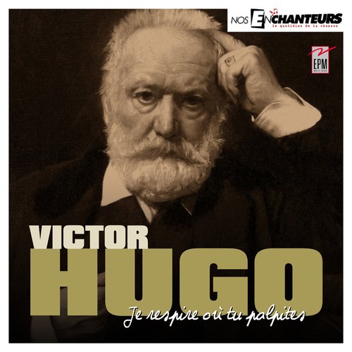 VICTOR HUGO : Je respire où tu palpites (Nos Enchanteurs - Le quotidien de la chanson)