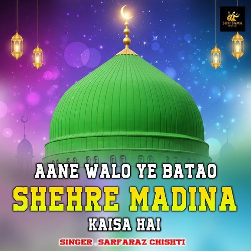 Aane Walo Ye Batao Shehre Madina Kaisa Hai